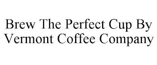 BREW THE PERFECT CUP BY VERMONT COFFEE COMPANY trademark