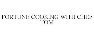 FORTUNE COOKING WITH CHEF TOM trademark