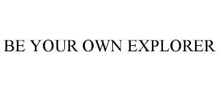 BE YOUR OWN EXPLORER trademark