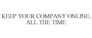 KEEP YOUR COMPANY ONLINE, ALL THE TIME trademark