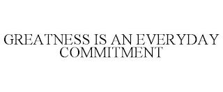 GREATNESS IS AN EVERYDAY COMMITMENT trademark