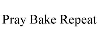 PRAY BAKE REPEAT trademark