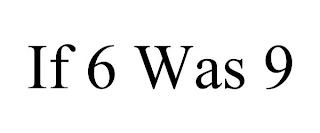 IF 6 WAS 9 trademark