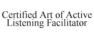 CERTIFIED ART OF ACTIVE LISTENING FACILITATOR trademark