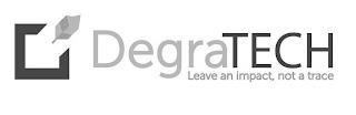 DEGRATECH LEAVE AN IMPACT, NOT A TRACE trademark