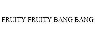 FRUITY FRUITY BANG BANG trademark