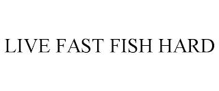 LIVE FAST FISH HARD trademark