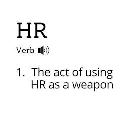 HR VERB 1. THE ACT OF USING HR AS A WEAPON. trademark