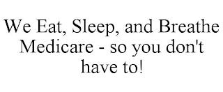 WE EAT, SLEEP, AND BREATHE MEDICARE - SO YOU DON'T HAVE TO! trademark