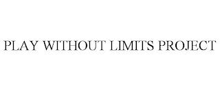 PLAY WITHOUT LIMITS PROJECT trademark