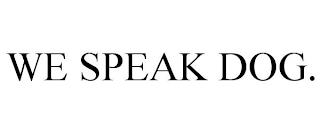 WE SPEAK DOG. trademark