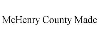 MCHENRY COUNTY MADE trademark