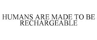 HUMANS ARE MADE TO BE RECHARGEABLE trademark