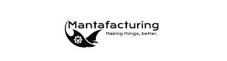 MANTAFACTURING MAKING THINGS, BETTER. trademark