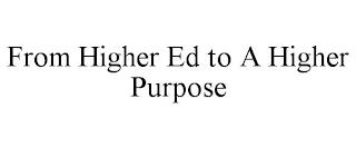 FROM HIGHER ED TO A HIGHER PURPOSE trademark