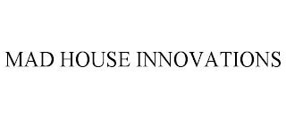 MAD HOUSE INNOVATIONS trademark