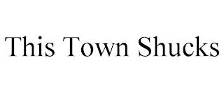 THIS TOWN SHUCKS trademark