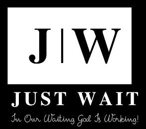 J W JUST WAIT IN OUR WAITING GOD IS WORKING! trademark