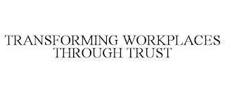 TRANSFORMING WORKPLACES THROUGH TRUST trademark