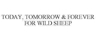 TODAY, TOMORROW & FOREVER FOR WILD SHEEP trademark