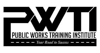 PWTI PUBLIC WORKS TRAINING INSTITUTE YOUR ROAD TO SUCCESS trademark