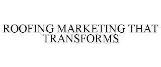 ROOFING MARKETING THAT TRANSFORMS trademark