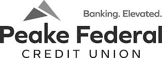 PEAKE FEDERAL CREDIT UNION BANKING. ELEVATED.ATED. trademark