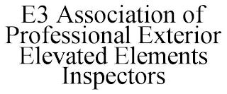 E3 ASSOCIATION OF PROFESSIONAL EXTERIOR ELEVATED ELEMENTS INSPECTORS trademark