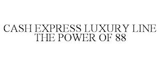 CASH EXPRESS LUXURY LINE THE POWER OF 88 trademark