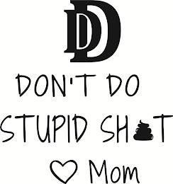 DD DON'T DO STUPID SHIT LOVE MOM trademark