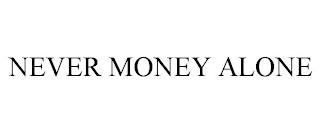 NEVER MONEY ALONE trademark