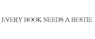 EVERY BOOK NEEDS A BESTIE. trademark