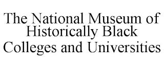 THE NATIONAL MUSEUM OF HISTORICALLY BLACK COLLEGES AND UNIVERSITIES trademark