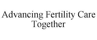 ADVANCING FERTILITY CARE TOGETHER trademark