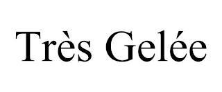 TRÈS GELÉE trademark