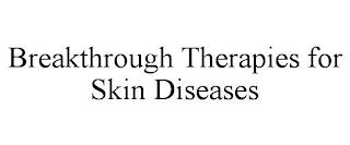 BREAKTHROUGH THERAPIES FOR SKIN DISEASES trademark