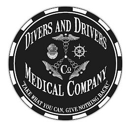 DIVERS AND DRIVERS CO MEDICAL COMPANY "TAKE WHAT YOU CAN, GIVE NOTHING BACK!" trademark