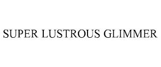 SUPER LUSTROUS GLIMMER trademark