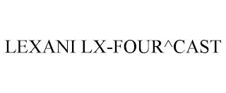 LEXANI LX-FOUR^CAST trademark