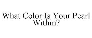 WHAT COLOR IS YOUR PEARL WITHIN? trademark