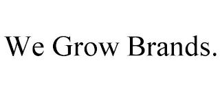 WE GROW BRANDS. trademark