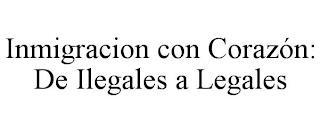 INMIGRACION CON CORAZÓN: DE ILEGALES A LEGALES trademark