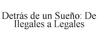 DETRÁS DE UN SUEÑO: DE ILEGALES A LEGALES trademark