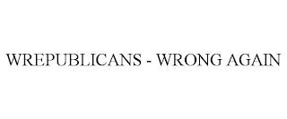 WREPUBLICANS - WRONG AGAIN trademark