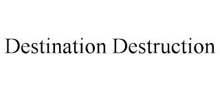 DESTINATION DESTRUCTION trademark