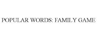 POPULAR WORDS: FAMILY GAME trademark