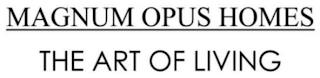 MAGNUM OPUS HOMES THE ART OF LIVING. trademark