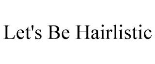 LET'S BE HAIRLISTIC trademark