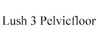 LUSH 3 PELVICFLOOR trademark