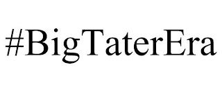 #BIGTATERERA trademark